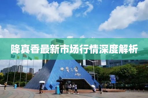 降真香最新市場行情深度解析