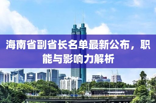 海南省副省長名單最新公布，職能與影響力解析