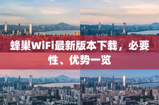 蜂巢WiFi最新版本下載，必要性、優(yōu)勢(shì)一覽