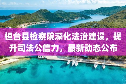 桓臺縣檢察院深化法治建設，提升司法公信力，最新動態(tài)公布