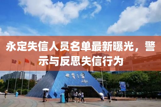 永定失信人員名單最新曝光，警示與反思失信行為