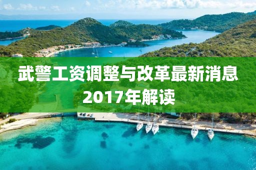 武警工資調(diào)整與改革最新消息2017年解讀