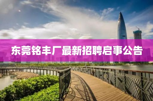 東莞銘豐廠最新招聘啟事公告