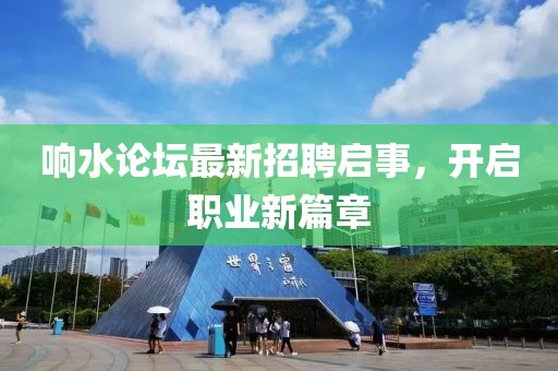 響水論壇最新招聘啟事，開啟職業(yè)新篇章