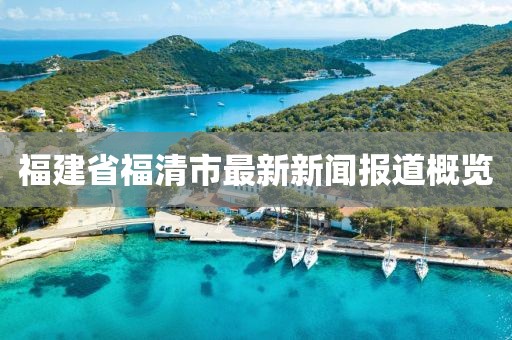 福建省福清市最新新聞報(bào)道概覽