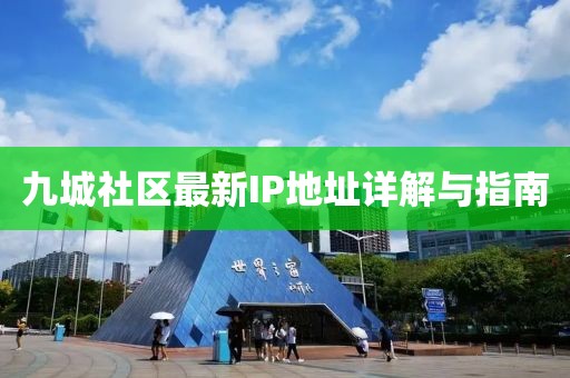 九城社區(qū)最新IP地址詳解與指南